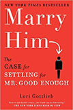 "Marry him: the case for settling for mr. good enough" by Lori Gottlieb